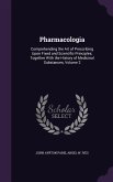 Pharmacologia: Comprehending the Art of Prescribing Upon Fixed and Scientific Principles; Together With the History of Medicinal Subs