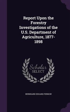 Report Upon the Forestry Investigations of the U.S. Department of Agriculture, 1877-1898 - Fernow, Bernhard Eduard