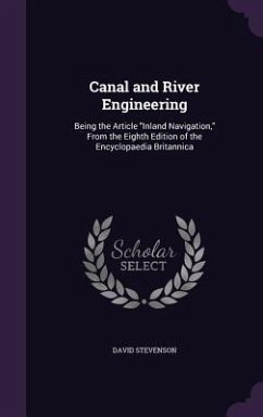 Canal and River Engineering: Being the Article Inland Navigation, From the Eighth Edition of the Encyclopaedia Britannica - Stevenson, David