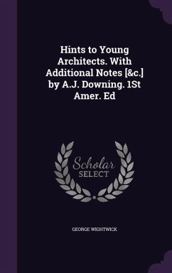 Hints to Young Architects. With Additional Notes [&c.] by A.J. Downing. 1St Amer. Ed - Wightwick, George