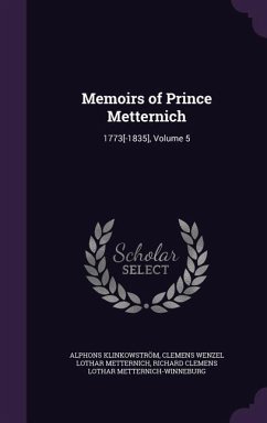 Memoirs of Prince Metternich - Klinkowström, Alphons; Metternich, Clemens Wenzel Lothar; Metternich-Winneburg, Richard Clemens Lo