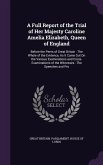 A Full Report of the Trial of Her Majesty Caroline Amelia Elizabeth, Queen of England: Before the Peers of Great Britain: The Whole of the Evidence, A