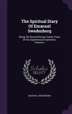 The Spiritual Diary Of Emanuel Swedenborg: Being The Record During Twenty Years Of His Supernatural Experience, Volume 2 - Swedenborg, Emanuel