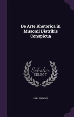 De Arte Rhetorica in Musonii Diatribis Conspicua - Schmich, Carl