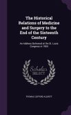 The Historical Relations of Medicine and Surgery to the End of the Sixteenth Century: An Address Delivered at the St. Louis Congress in 1904