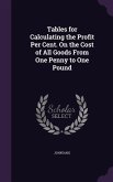 Tables for Calculating the Profit Per Cent. On the Cost of All Goods From One Penny to One Pound