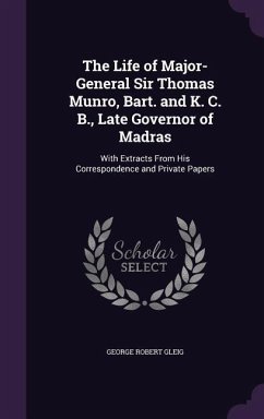 The Life of Major-General Sir Thomas Munro, Bart. and K. C. B., Late Governor of Madras - Gleig, George Robert