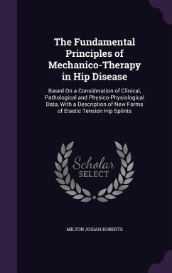 The Fundamental Principles of Mechanico-Therapy in Hip Disease - Roberts, Milton Josiah