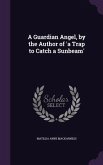 A Guardian Angel, by the Author of 'a Trap to Catch a Sunbeam'