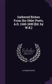 Gathered Riches From the Older Poets, A.D. 1340-1699 [Ed. by W.K.]