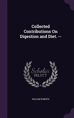 Collected Contributions On Digestion and Diet. -- - Roberts, William