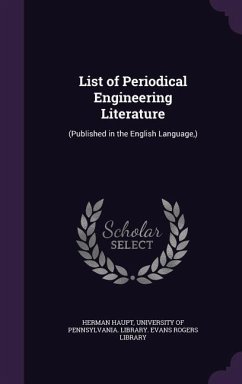 List of Periodical Engineering Literature: (Published in the English Language, ) - Haupt, Herman