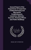 Annual Report of the Department of Inspection of Manufacturing and Mercantile Establishments, Laundries, Bakeries, Quarries, Printing Offices and Publ