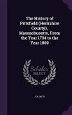 The History of Pittsfield (Herkshire County), Massachusetts, From the Year 1734 to the Year 1800