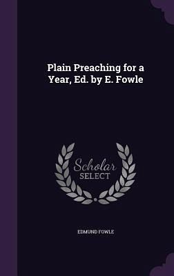 Plain Preaching for a Year, Ed. by E. Fowle Plain Preaching for a Year, Ed. by E. Fowle
