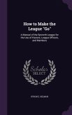 How to Make the League Go: A Manual of the Epworth League for the Use of Pastors, League Officers, and Members