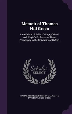 Memoir of Thomas Hill Green: Late Fellow of Balliol College, Oxford, and Whyte's Professor of Moral Philosophy in the University of Oxford, - Nettleship, Richard Lewis; Green, Charlotte Byron Symonds
