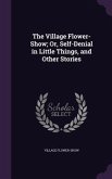 The Village Flower-Show; Or, Self-Denial in Little Things, and Other Stories