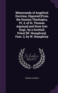 Memoranda of Angelical Doctrine, Digested [From the Summa Theologica, Pt. 3, of St. Thomas Aquinas] and Done Into Engl., by a Scottish Priest [W. Hump - Aquinas, Thomas