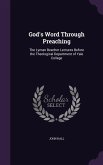God's Word Through Preaching: The Lyman Beecher Lectures Before the Theological Department of Yale College