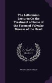 The Lettsomian Lectures On the Treatment of Some of the Forms of Valvular Disease of the Heart