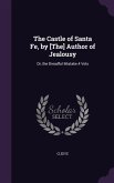 The Castle of Santa Fe, by [The] Author of Jealousy: Or, the Dreadful Mistake.4 Vols