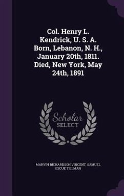 Col. Henry L. Kendrick, U. S. A. Born, Lebanon, N. H., January 20th, 1811. Died, New York, May 24th, 1891 - Vincent, Marvin Richardson; Tillman, Samuel Escue