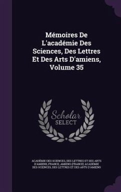Mémoires De L'académie Des Sciences, Des Lettres Et Des Arts D'amiens, Volume 35