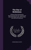 The Star of Bethlehem: A Miracle Play of the Nativity, Reconstructed From the Towneley and Other Old English Cycles (Of the Xiiith, Xivth and