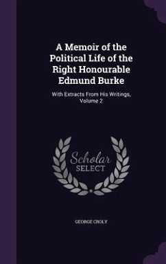 Cover A Memoir of the Political Life of the Right Honourable Edmund Burke: With Extracts From His Writings, Volume 2