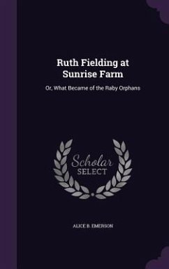 Ruth Fielding at Sunrise Farm: Or, What Became of the Raby Orphans - Emerson, Alice B.