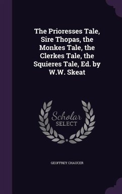 The Prioresses Tale, Sire Thopas, the Monkes Tale, the Clerkes Tale, the Squieres Tale, Ed. by W.W. Skeat - Chaucer, Geoffrey