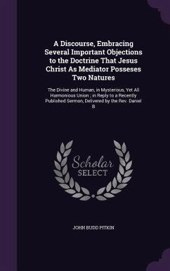 A Discourse, Embracing Several Important Objections to the Doctrine That Jesus Christ As Mediator Posseses Two Natures - Pitkin, John Budd