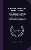 Historical Memoir On Italian Tragedy: From the Earliest Period to the Present Time: Illustrated With Specimens and Analyses of the Most Celebrated Tra