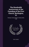 The Hundredth Anniversary of the Founding of the First Church, Burlington, Vt: February Twenty-Third to Twenty-Sixth, 1905