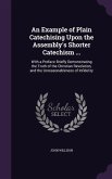An Example of Plain Catechising Upon the Assembly's Shorter Catechism ...: With a Preface Briefly Demonstrating the Truth of the Christian Revelation