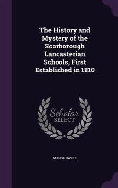 The History and Mystery of the Scarborough Lancasterian Schools, First Established in 1810 - Davies, George