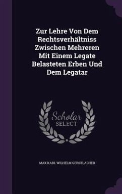 Zur Lehre Von Dem Rechtsverhältniss Zwischen Mehreren Mit Einem Legate Belasteten Erben Und Dem Legatar - Gerstlacher, Max Karl Wilhelm
