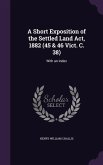 A Short Exposition of the Settled Land Act, 1882 (45 & 46 Vict. C. 38): With an Index