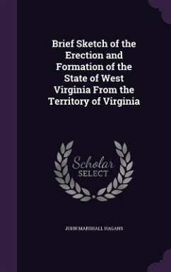 Brief Sketch of the Erection and Formation of the State of West Virginia From the Territory of Virginia - Hagans, John Marshall