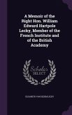 A Memoir of the Right Hon. William Edward Hartpole Lecky, Member of the French Institute and of the British Academy