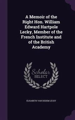 A Memoir of the Right Hon. William Edward Hartpole Lecky, Member of the French Institute and of the British Academy - Lecky, Elisabeth Van Dedem