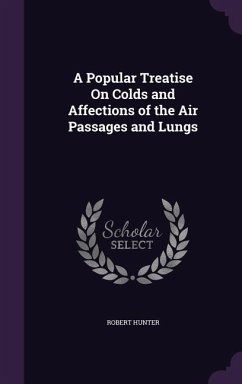 A Popular Treatise On Colds and Affections of the Air Passages and Lungs - Hunter, Robert