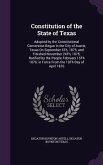 Constitution of the State of Texas: Adopted by the Constitutional Convention Begun in the City of Austin, Texas On September 6Th, 1875, and Finished N