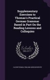 Supplementary Exercises to Thomas's Practical German Grammar Based in Part On the Reading Lessons and Colloquies