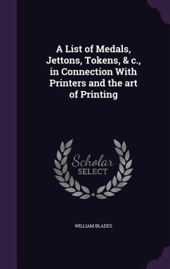 A List of Medals, Jettons, Tokens, & c., in Connection With Printers and the art of Printing - Blades, William