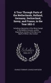 A Tour Through Parts of the Netherlands, Holland, Germany, Switzerland, Savoy, and France, in the Year 1821-2: Including a Description of the Rhine Vo