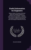 Useful Information for Engineers: Being a Series of Lectures Delivered Before the Working Engineers of Yorkshire and Lancashire: Together With a Serie