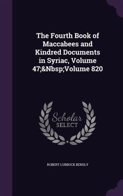 The Fourth Book of Maccabees and Kindred Documents in Syriac, Volume 47; Volume 820 - Bensly, Robert Lubbock