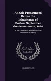 An Ode Pronounced Before the Inhabitants of Boston, September the Seventeenth, 1830: At the Centennial Celebration of the Settlement of the City